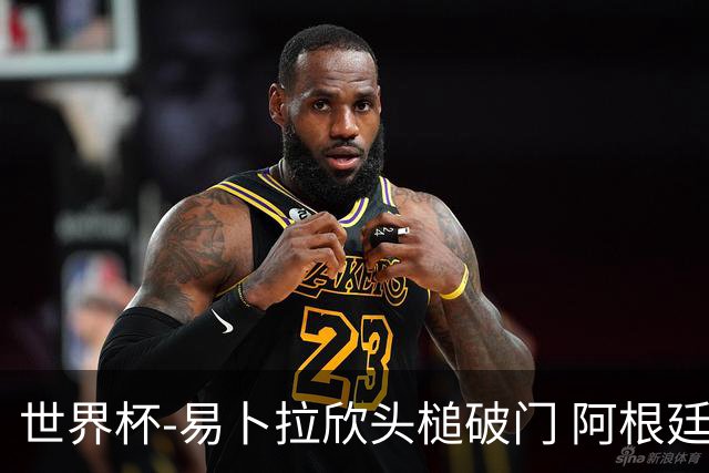 世界杯-易卜拉欣头槌破门 阿根廷失点半场0-1落后埃及