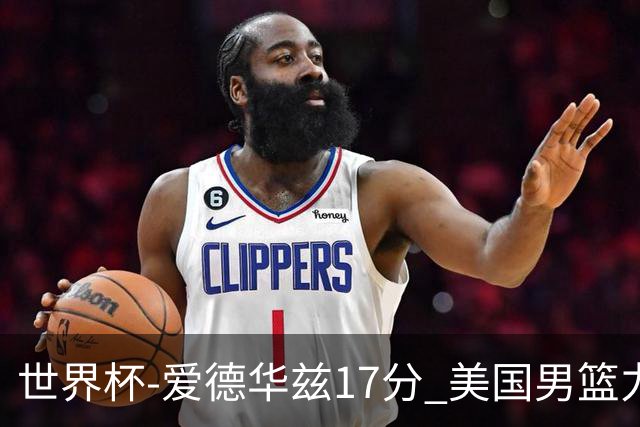 世界杯-爱德华兹17分 美国男篮力克黑山4连胜