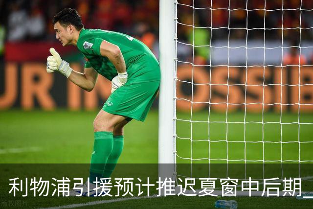 利物浦引援预计推迟夏窗中后期 努涅斯和萨拉赫都不可能回归