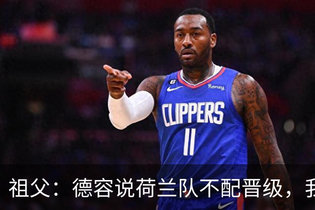 祖父：德容说荷兰队不配晋级，我认为他若在场也不会前五个罚点