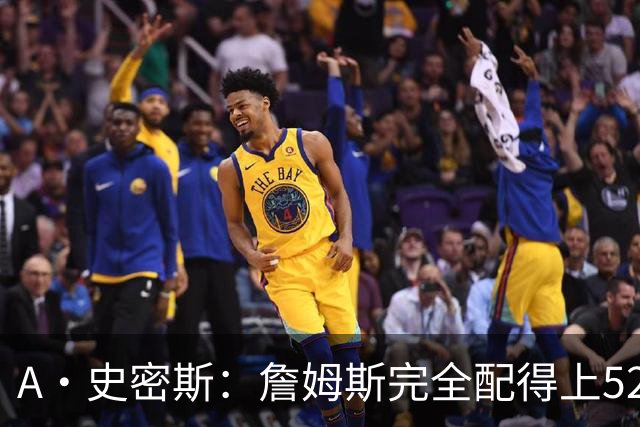 A·史密斯：詹姆斯完全配得上5200万 他仍是NBA前15球员&票房前三